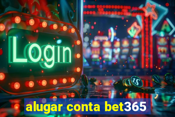 alugar conta bet365